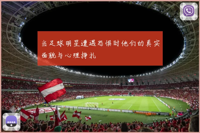 当足球明星遭遇恐惧时他们的真实面貌与心理挣扎
