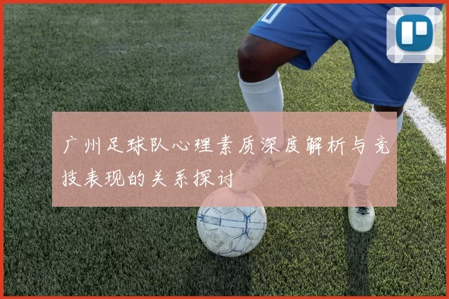 广州足球队心理素质深度解析与竞技表现的关系探讨